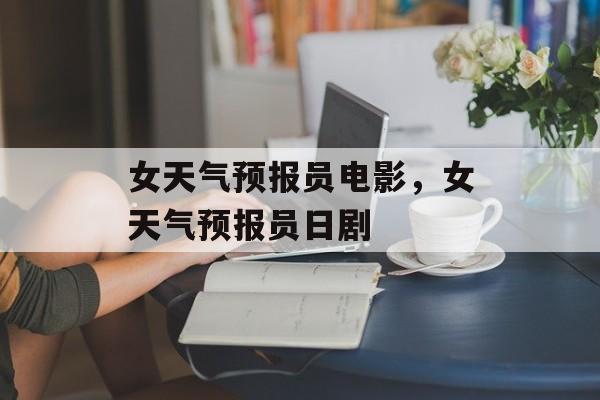 女天气预报员电影，女天气预报员日剧-第1张图片-