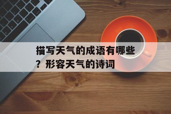 描写天气的成语有哪些？形容天气的诗词-第1张图片-