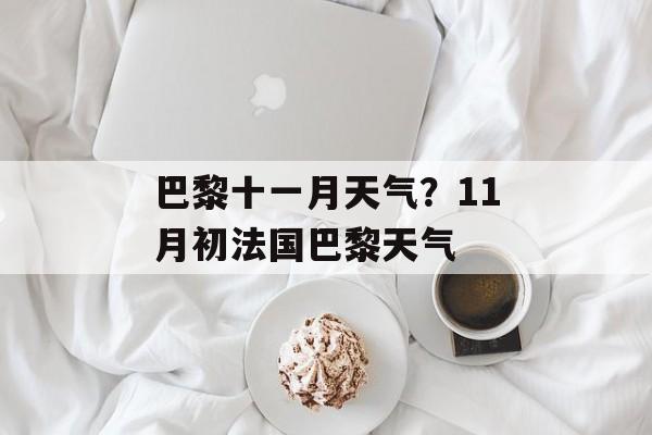 巴黎十一月天气？11月初法国巴黎天气-第1张图片-