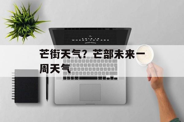 芒街天气？芒部未来一周天气-第1张图片-