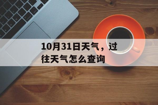 10月31日天气，过往天气怎么查询-第1张图片-
