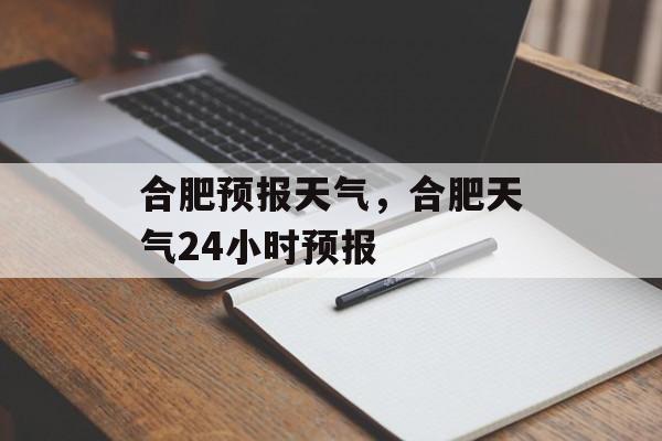 合肥预报天气，合肥天气24小时预报-第1张图片-
