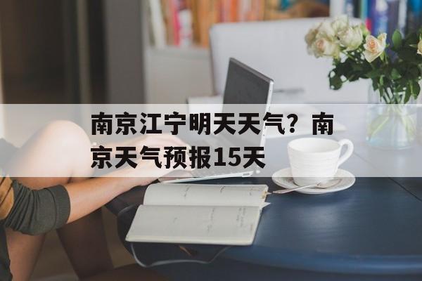 南京江宁明天天气？南京天气预报15天-第1张图片-