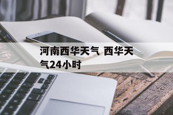 河南西华天气 西华天气24小时-第1张图片-