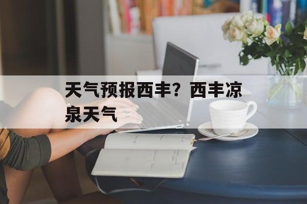 天气预报西丰？西丰凉泉天气-第1张图片-