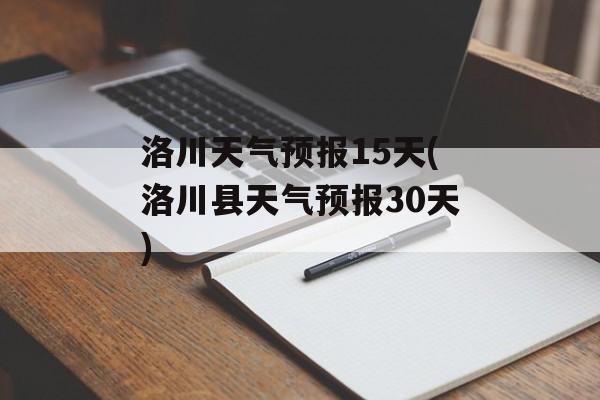 洛川天气预报15天(洛川县天气预报30天)-第1张图片-