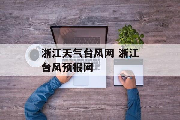 浙江天气台风网 浙江台风预报网-第1张图片-