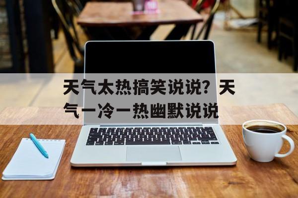 天气太热搞笑说说？天气一冷一热幽默说说-第1张图片-