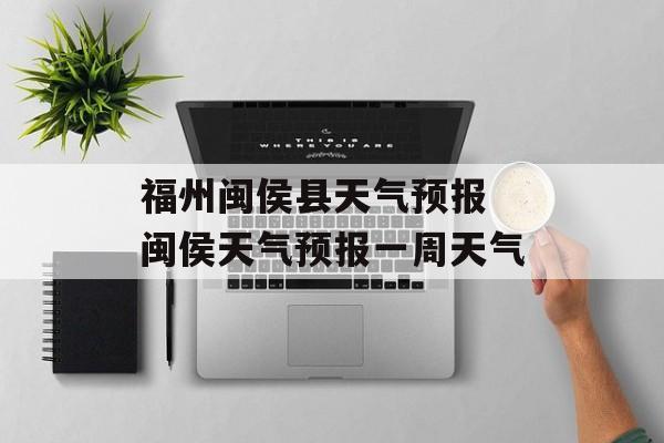福州闽侯县天气预报 闽侯天气预报一周天气-第1张图片-