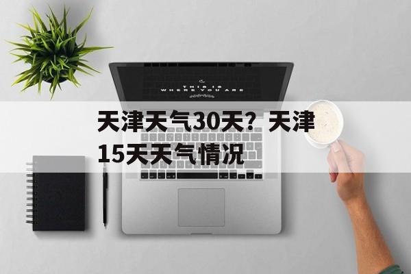 天津天气30天？天津15天天气情况-第1张图片-