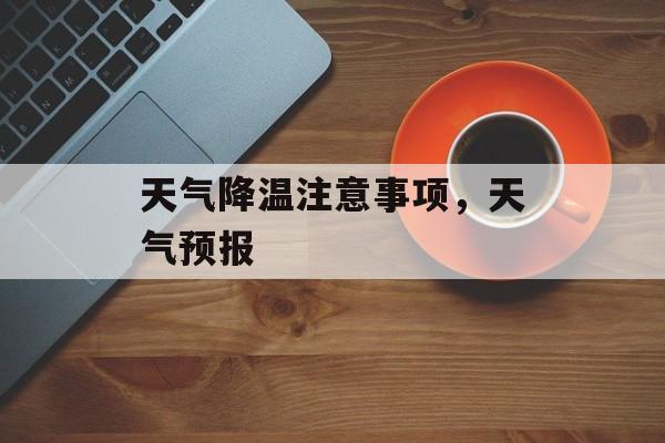 天气降温注意事项，天气预报-第1张图片-