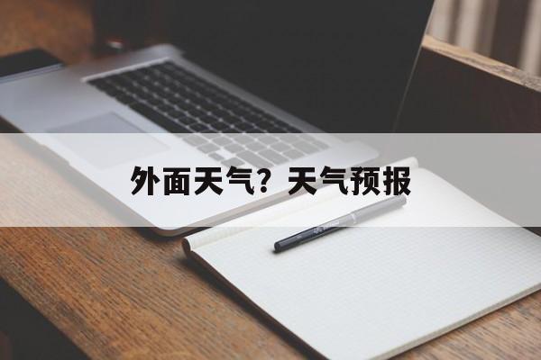 外面天气？天气预报-第1张图片-