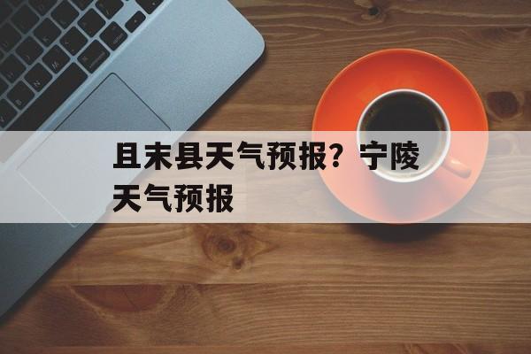 且末县天气预报？宁陵天气预报-第1张图片-