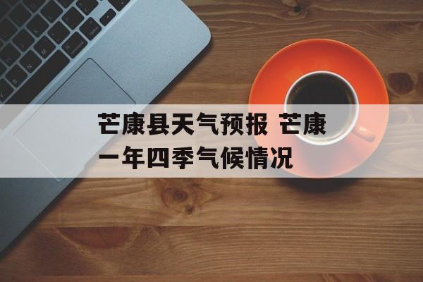 芒康县天气预报 芒康一年四季气候情况-第1张图片-