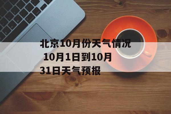北京10月份天气情况 10月1日到10月31日天气预报-第1张图片-
