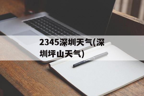2345深圳天气(深圳坪山天气)-第1张图片-