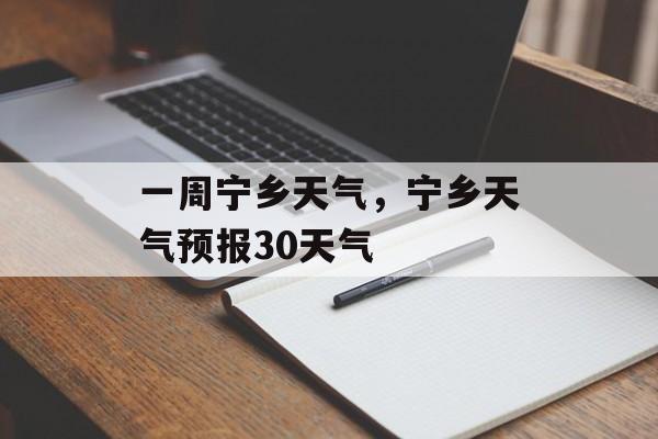 一周宁乡天气，宁乡天气预报30天气-第1张图片-