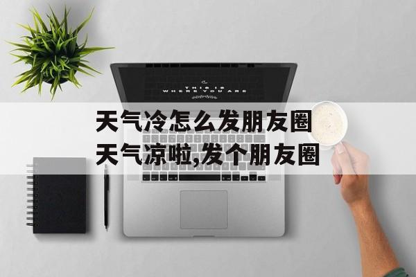 天气冷怎么发朋友圈 天气凉啦,发个朋友圈-第1张图片-