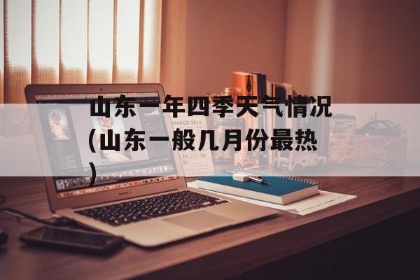 山东一年四季天气情况(山东一般几月份最热)-第1张图片-