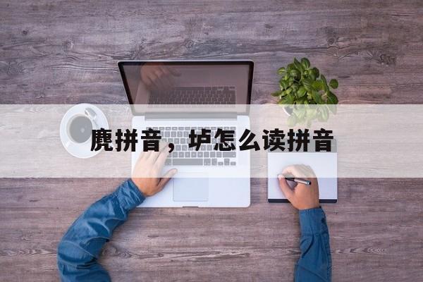 麂拼音，垆怎么读拼音-第1张图片-