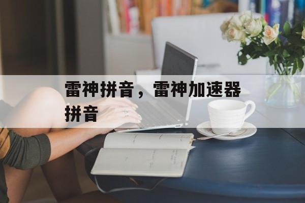雷神拼音，雷神加速器拼音-第1张图片-