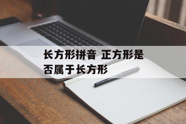 长方形拼音 正方形是否属于长方形-第1张图片-
