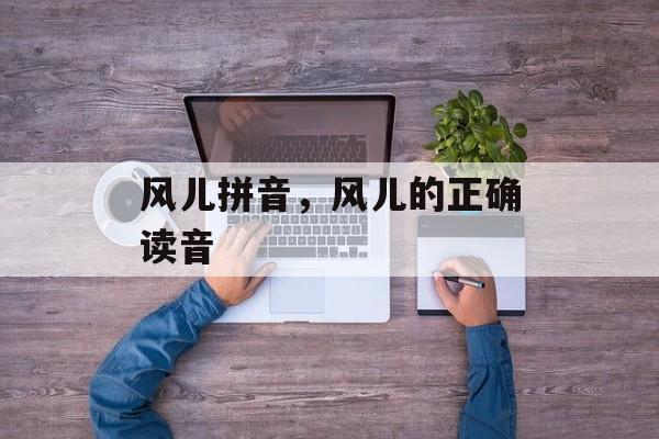 风儿拼音，风儿的正确读音-第1张图片-