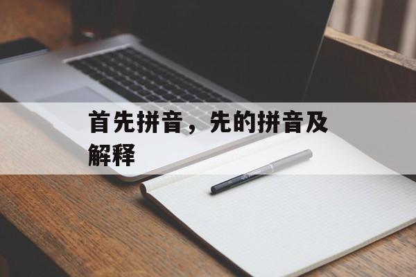 首先拼音，先的拼音及解释-第1张图片-